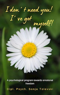 I don´t need you! I´ve got myself! - Sonja Tolevski - E-Book