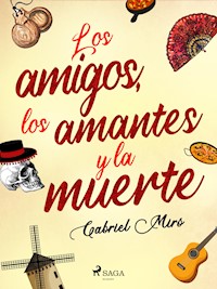 Los amigos, los amantes y la muerte - Gabriel Miró - E-Book