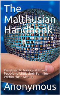 The Malthusian Handbook / Designed to Induce Married People to Limit their Families / Within their Means. - anonymous - E-Book