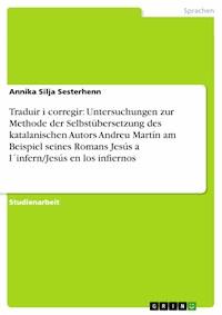 Traduir i corregir: Untersuchungen zur Methode der Selbstübersetzung des katalanischen Autors Andreu Martín am Beispiel seines Romans Jesús a l´infern/Jesús en los infiernos - Annika Silja Sesterhenn - E-Book