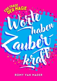 Worte haben Zauberkraft - Romy van Mader - kostenlos E-Book