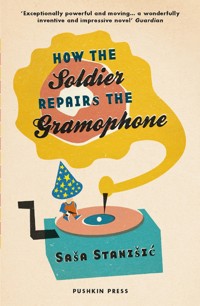 How the Soldier Repairs the Gramophone - Saša Stanišić - E-Book