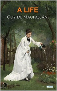 A Life - Maupassant - Guy de Maupassant - E-Book