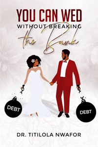 You Can Wed Without Breaking the Bank - Dr. Titilola Nwafor - E-Book