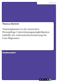Transmigranten in der deutschen Privatpflege. Unterstützungsmöglichkeiten mithilfe der Lebensweltorientierung für Care-Migranten - Theresa Dietrich - E-Book