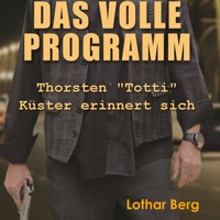 Das volle Programm - Thorsten "Totti" Küster erinnert sich (Ungekürzt) - Lothar Berg - Hörbuch