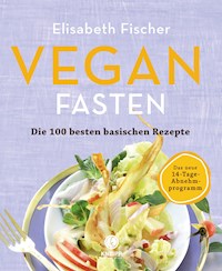 Vegan Fasten – Die 100 besten basischen Rezepte - Elisabeth Fischer - E-Book