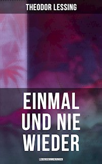 Einmal und nie wieder: Lebenserinnerungen - Theodor Lessing - E-Book