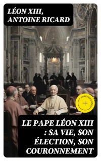 Le Pape Léon XIII : sa vie, son élection, son couronnement - Léon Xiii - E-Book