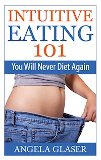 Intuitive Eating 101 - Angela Glaser - E-Book