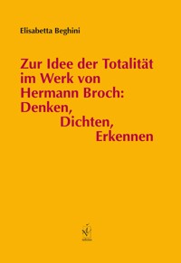 Zur Idee der Totalität im Werk von Hermann Broch: Denken, Dichten, Erkennen - Elisabetta Beghini - E-Book