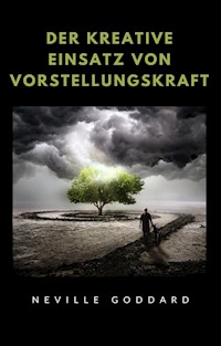 Der kreative Einsatz von Vorstellungskraft (übersetzt) - Neville Goddard - E-Book
