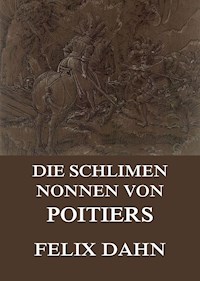 Die schlimmen Nonnen von Poitiers - Felix Dahn - E-Book