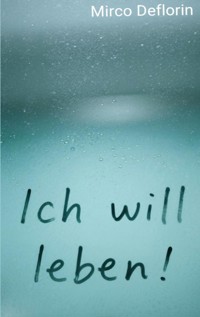 Ich will leben - Mirco Deflorin - E-Book