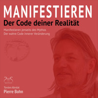 Manifestieren - Der Code deiner Realität - Manifestieren jenseits des Mythos - Der wahre Code innerer Veränderung (Ungekürzt) - Pierre Bohn - Hörbuch