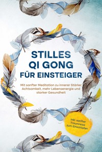Stilles Qi Gong für Einsteiger: Mit sanfter Meditation zu innerer Stärke, Achtsamkeit, mehr Lebensenergie und starker Gesundheit - inkl. sanfter Traumreise zum Einschlafen - Maria Klemm - E-Book