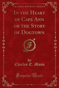 In the Heart of Cape Ann or the Story of Dogtown - Charles E. Mann - E-Book