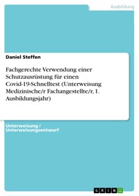 Fachgerechte Verwendung einer Schutzausrüstung für einen Covid-19-Schnelltest (Unterweisung Medizinische/r Fachangestellte/r, 1. Ausbildungsjahr) - Daniel Steffen - E-Book