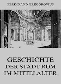 Geschichte der Stadt Rom im Mittelalter - Ferdinand Gregorovius - E-Book