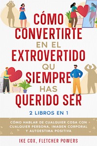 Cómo Convertirte en el Extrovertido que Siempre has Querido Ser - Ike Cox - E-Book