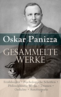 Gesammelte Werke: Erzählungen + Psychologische Schriften + Philosophische Werke + Dramen + Gedichte - Oskar Panizza - E-Book