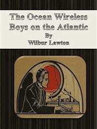 The Ocean Wireless Boys on the Atlantic - Wilbur Lawton - E-Book