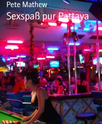 Sexspaß pur Pattaya - Pete Mathew - E-Book