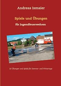 Spiele und Übungen für Jugendfeuerwehren - Andreas Ismaier - E-Book