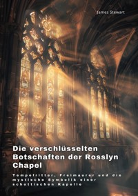 Die verschlüsselten  Botschaften der Rosslyn Chapel - James Stewart - E-Book