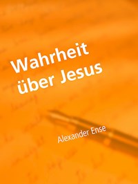 Wahrheit über Jesus - Alexander Ense - E-Book