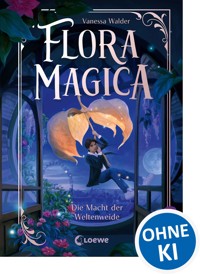Flora Magica (Band 3) - Die Macht der Weltenweide - Vanessa Walder - E-Book