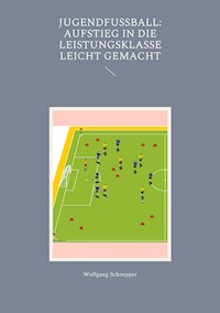Jugendfußball: Aufstieg in die Leistungsklasse leicht gemacht - Wolfgang Schnepper - E-Book