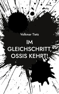 Im Gleichschritt, Ossis kehrt! - Volkmar Tietz - E-Book