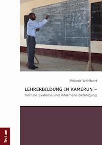 Lehrerbildung in Kamerun - formale Systeme und informelle Befähigung - Melanie Wohlfahrt - E-Book