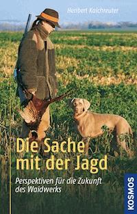 Die Sache mit der Jagd - Heribert Kalchreuter - E-Book
