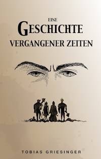 Eine Geschichte vergangener Zeiten - Tobias Griesinger - E-Book