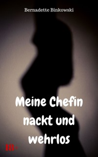 Meine Chefin nackt und wehrlos - Bernadette Binkowski - E-Book