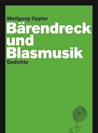 Bärendreck und Blasmusik - Wolfgang Oppler - E-Book