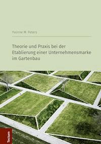 Theorie und Praxis bei der Etablierung einer Unternehmensmarke im Gartenbau - Yvonne M. Peters - E-Book