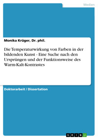 Die Temperaturwirkung von Farben in der bildenden Kunst - Eine Suche nach den Ursprüngen und der Funktionsweise des Warm-Kalt-Kontrastes - Monika Krüger, Dr. phil. - E-Book