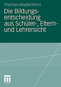 Die Bildungsentscheidung aus Schüler-, Eltern- und Lehrersicht - Thomas Wiedenhorn - E-Book