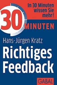 30 Minuten Richtiges Feedback - Hans-Jürgen Kratz - E-Book
