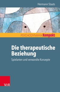 Die therapeutische Beziehung – Spielarten und verwandte Konzepte - Hermann Staats - E-Book