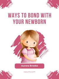 Ways to Bond with Your Newborn - Aurora Brooks - E-Book