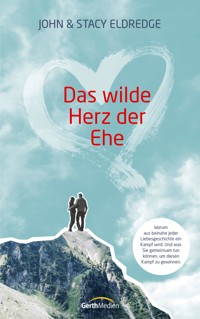 Das wilde Herz der Ehe - John Eldredge - E-Book