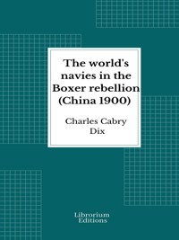 The world's navies in the Boxer rebellion (China 1900) - Charles Cabry Dix - E-Book