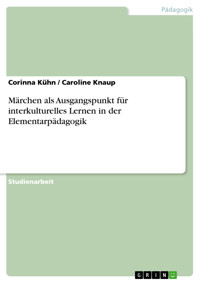 Märchen als Ausgangspunkt für interkulturelles Lernen in der Elementarpädagogik - Corinna Kühn - E-Book