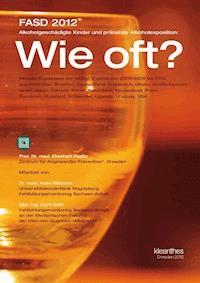 FASD 2012 Alkoholgeschädigte Kinder und pränatale Alkoholexposition: Wie oft? - Ekkehart Paditz - E-Book