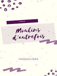 Moulins d'Autrefois - François Fabié - E-Book