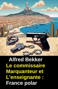 Le commissaire Marquanteur et L'enseignante : France polar - Alfred Bekker - kostenlos E-Book